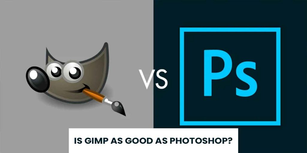 Is GIMP as good as Photoshop?